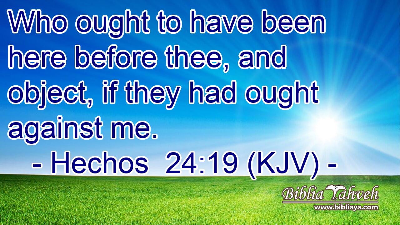 Who ought to have been here before thee, and object, if they had ought against me.