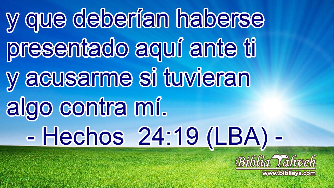 y que deberían haberse presentado aquí ante ti y acusarme si tuvieran algo contra mí.