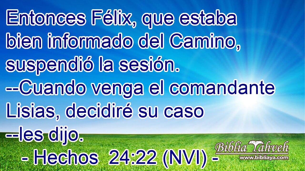  Entonces Félix, que estaba bien informado del Camino, suspendió la sesión. --Cuando venga el comandante Lisias, decidiré su caso --les dijo. 