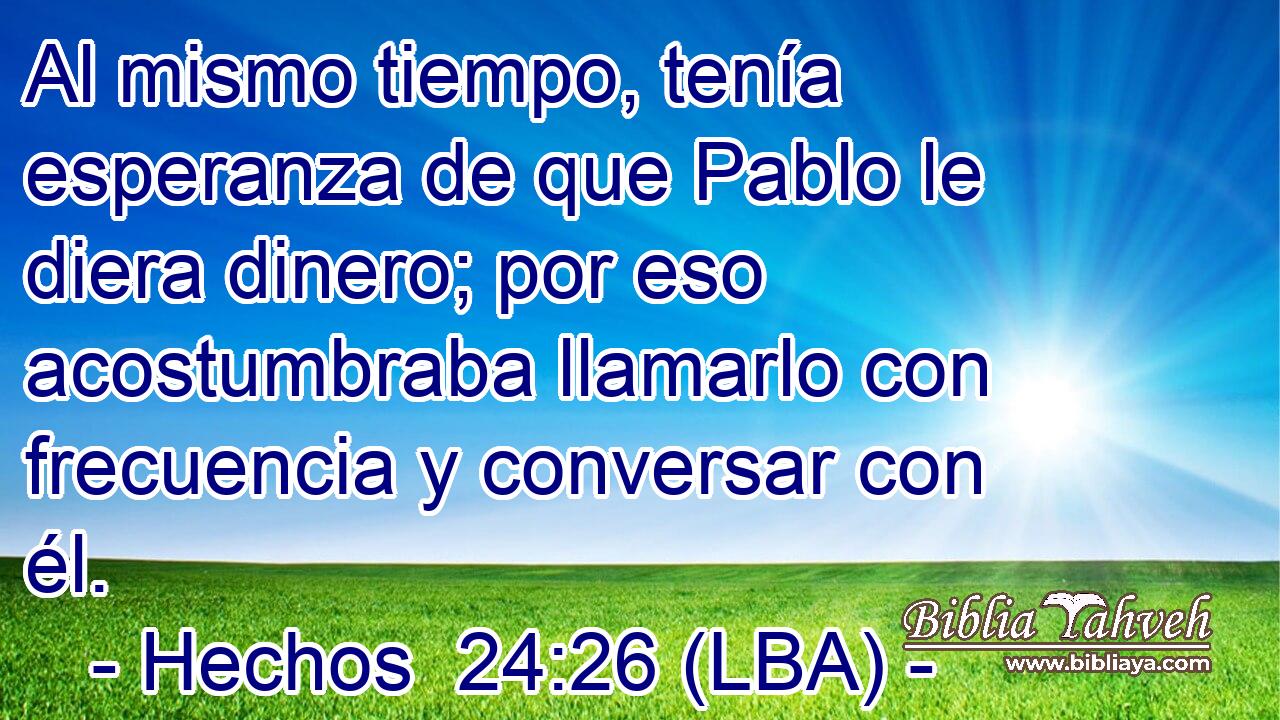 Al mismo tiempo, tenía esperanza de que Pablo le diera dinero; por eso acostumbraba llamarlo con frecuencia y conversar con él.