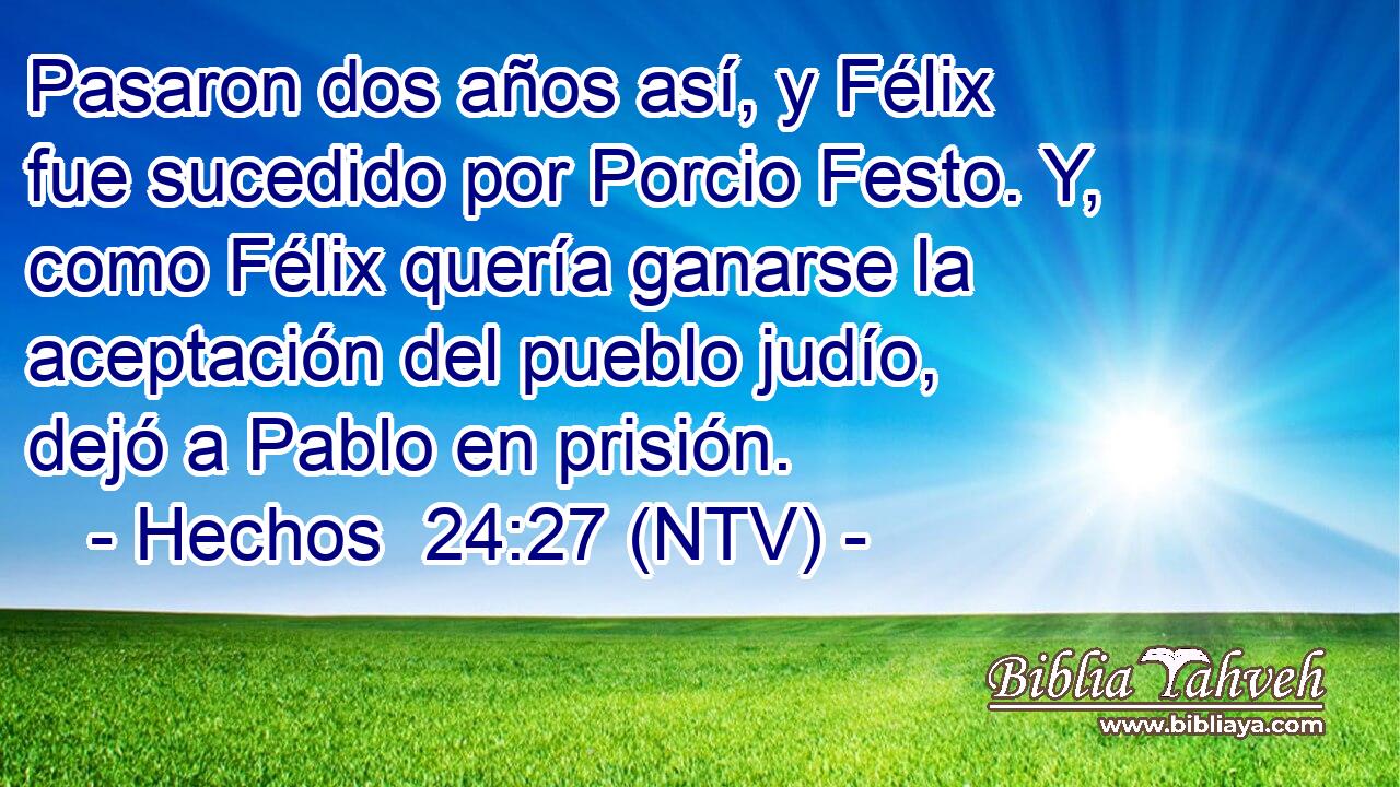 Pasaron dos años así, y Félix fue sucedido por Porcio Festo. Y, como Félix quería ganarse la aceptación del pueblo judío, dejó a Pablo en prisión.