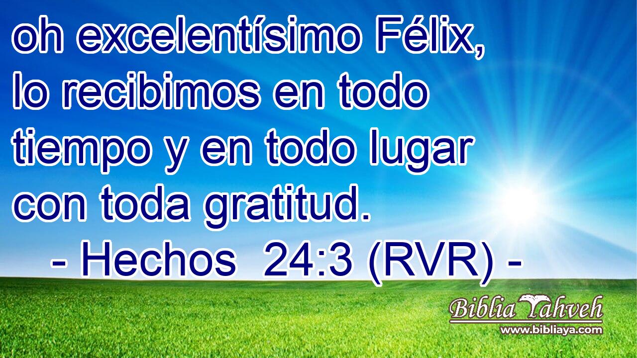oh excelentísimo Félix, lo recibimos en todo tiempo y en todo lugar con toda gratitud.