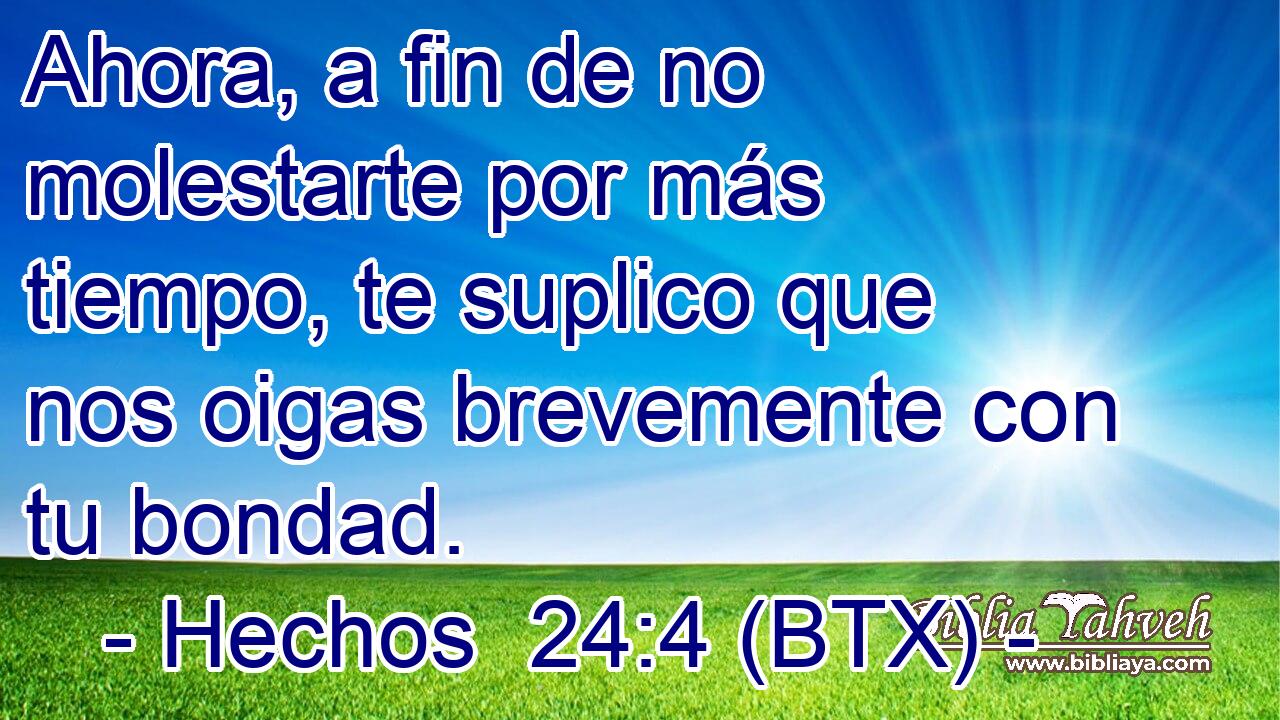 Ahora, a fin de no molestarte por más tiempo, te suplico que nos oigas brevemente con tu bondad.
