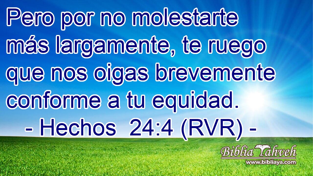 Pero por no molestarte más largamente, te ruego que nos oigas brevemente conforme a tu equidad.