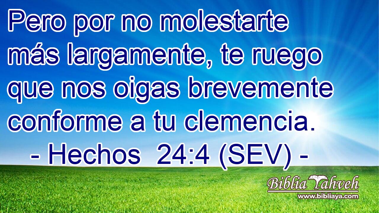 Pero por no molestarte más largamente, te ruego que nos oigas brevemente conforme a tu clemencia.