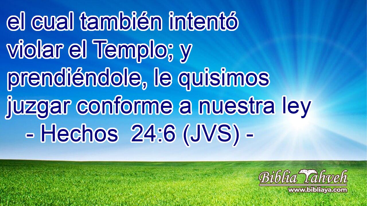 el cual también intentó violar el Templo; y prendiéndole, le quisimos juzgar conforme a nuestra ley