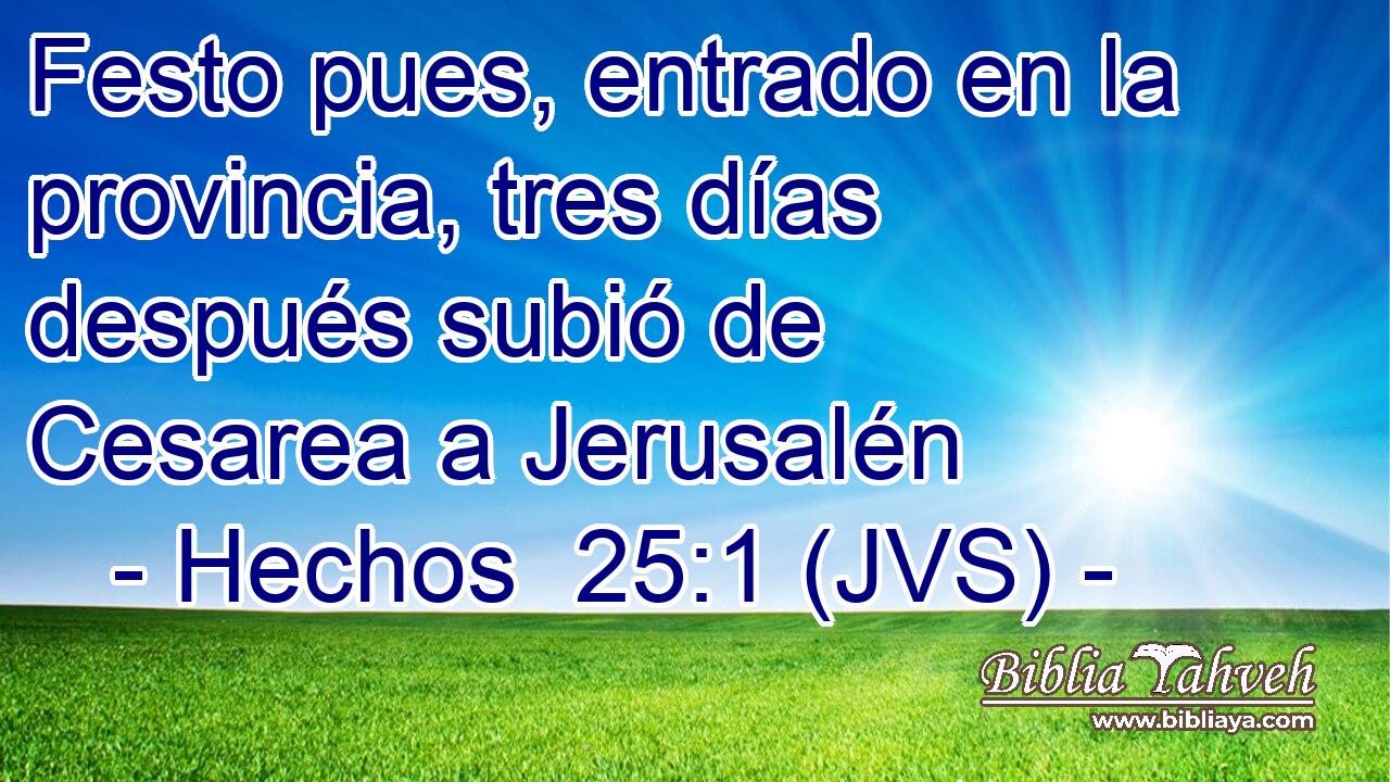 Festo pues, entrado en la provincia, tres días después subió de Cesarea a Jerusalén