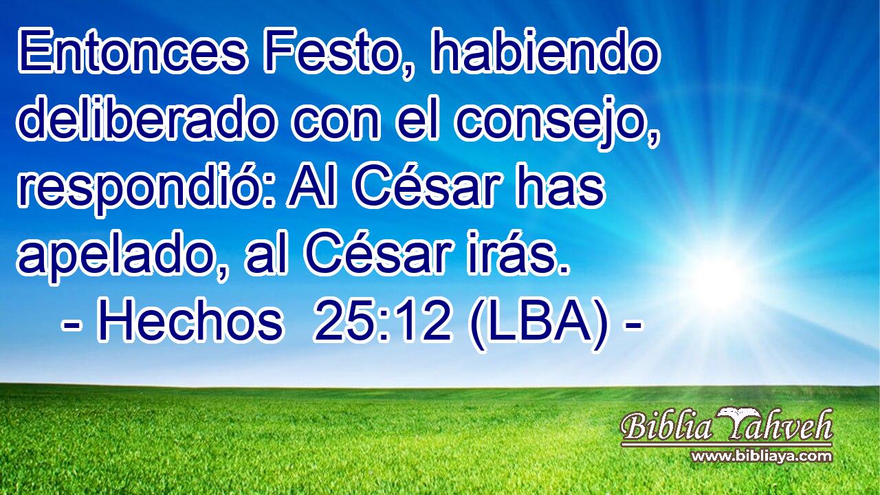 Entonces Festo, habiendo deliberado con el consejo, respondió: Al César has apelado, al César irás.