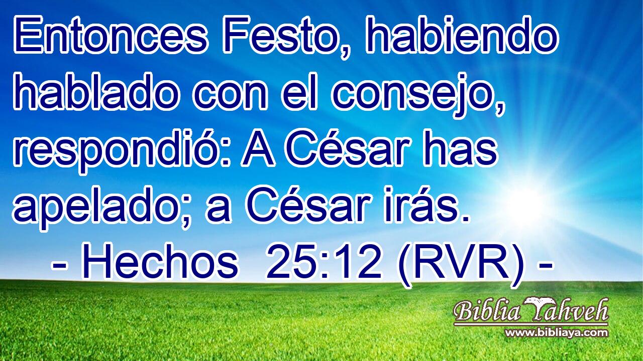Entonces Festo, habiendo hablado con el consejo, respondió: A César has apelado; a César irás.