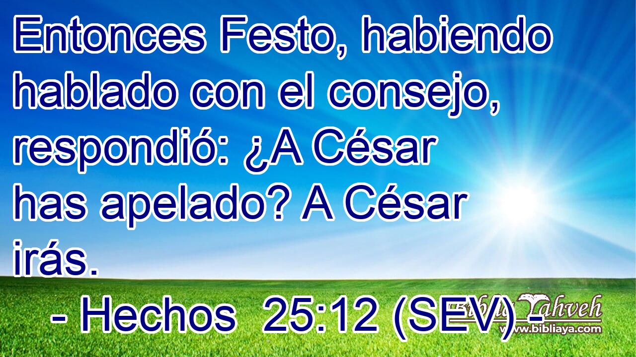 Entonces Festo, habiendo hablado con el consejo, respondió: ¿A César has apelado? A César irás.