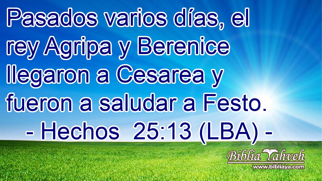 Pasados varios días, el rey Agripa y Berenice llegaron a Cesarea y fueron a saludar a Festo.
