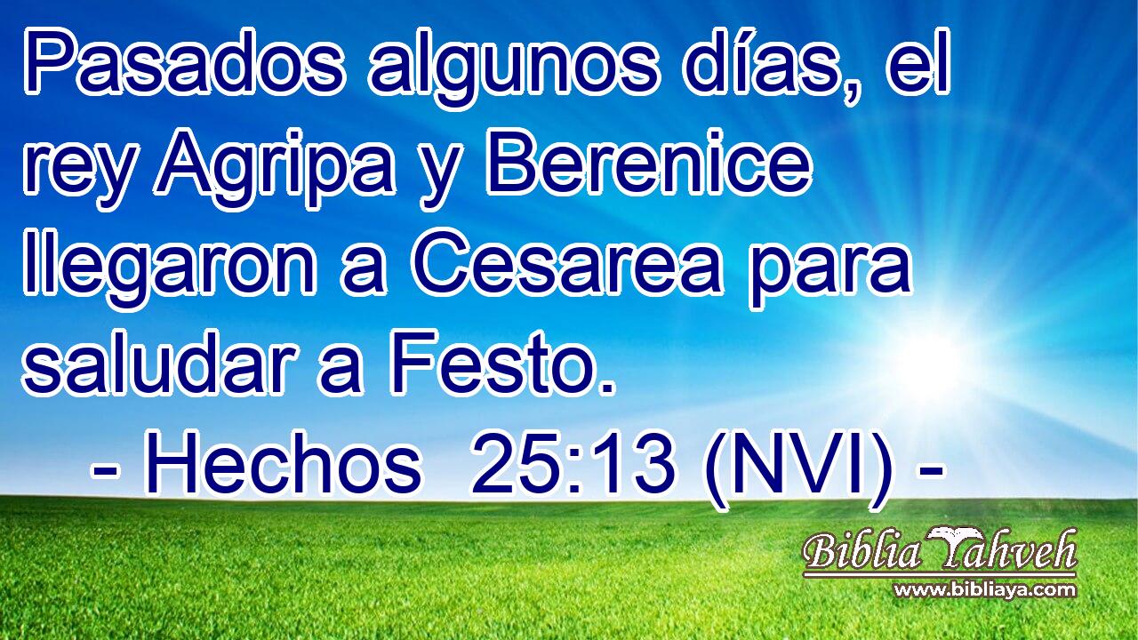  Pasados algunos días, el rey Agripa y Berenice llegaron a Cesarea para saludar a Festo. 