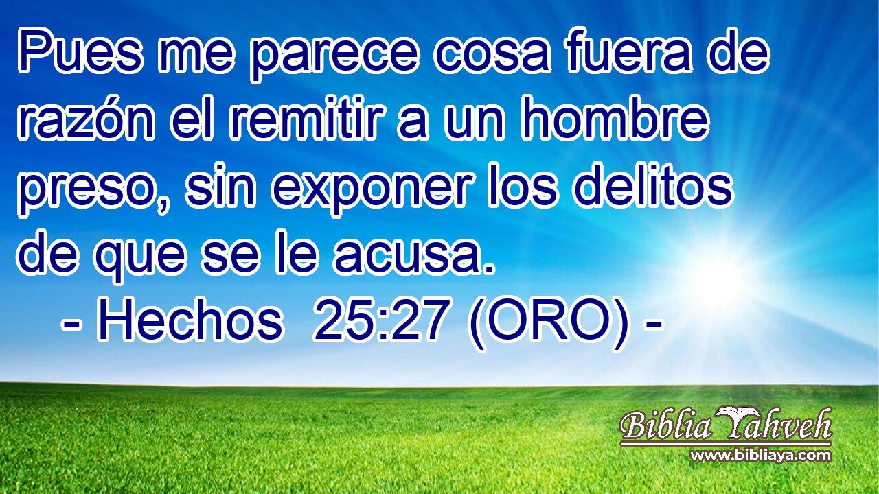  Pues me parece cosa fuera de razón el remitir a un hombre preso, sin exponer los delitos de que se le acusa. 