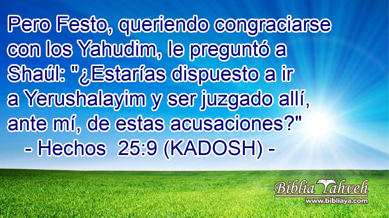  Pero Festo, queriendo congraciarse con los Yahudim, le preguntó a Shaúl: 