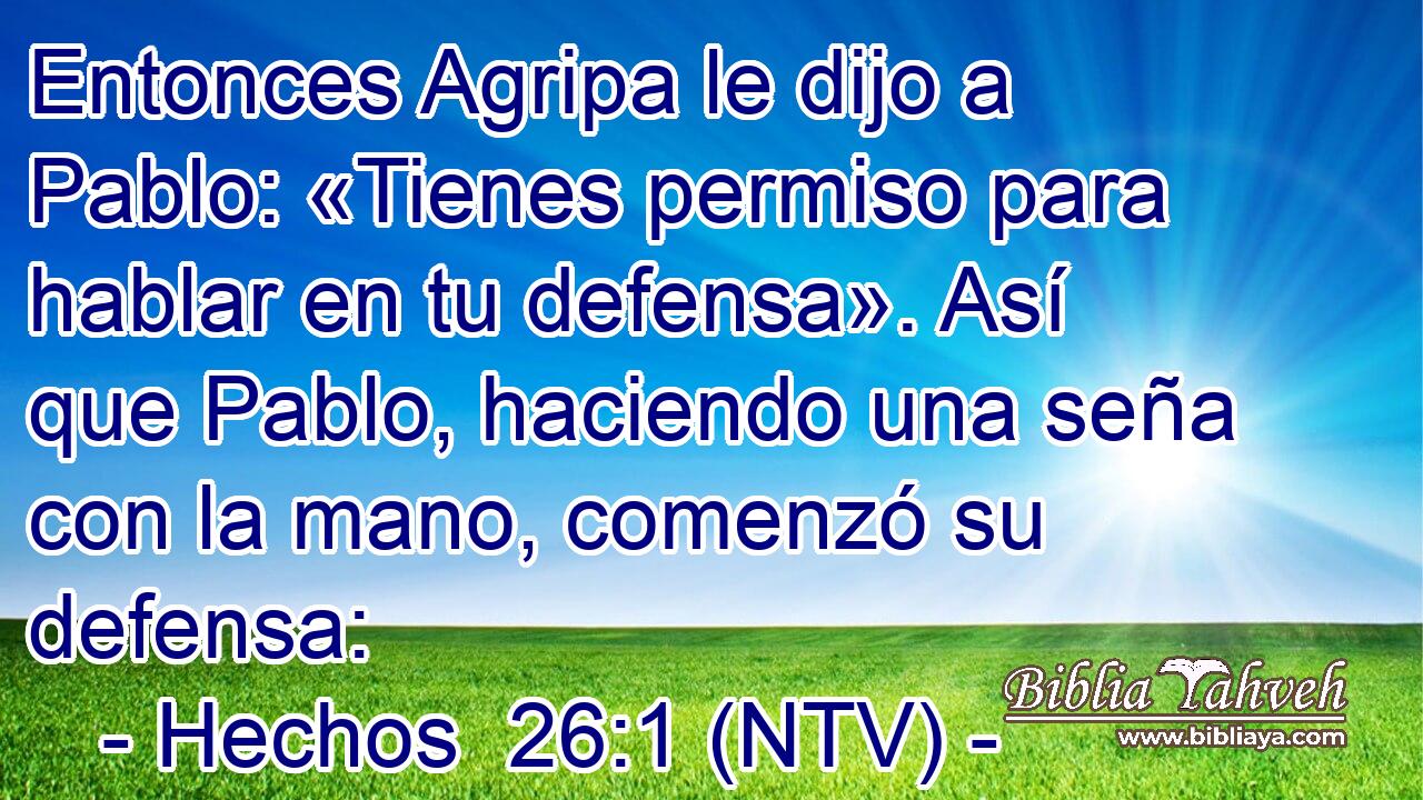 Entonces Agripa le dijo a Pablo: «Tienes permiso para hablar en tu defensa». Así que Pablo, haciendo una seña con la mano, comenzó su defensa:
