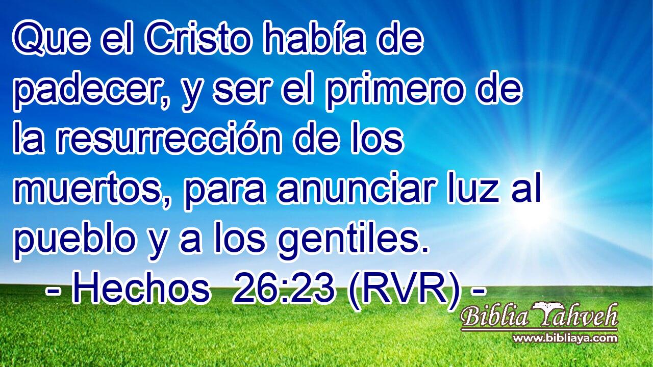 Que el Cristo había de padecer, y ser el primero de la resurrección de los muertos, para anunciar luz al pueblo y a los gentiles.