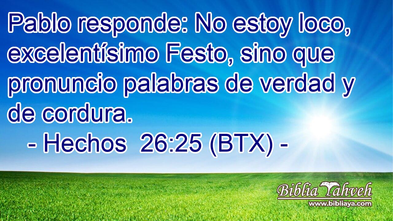 Pablo responde: No estoy loco, excelentísimo Festo, sino que pronuncio palabras de verdad y de cordura.