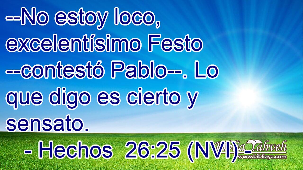  --No estoy loco, excelentísimo Festo --contestó Pablo--. Lo que digo es cierto y sensato. 