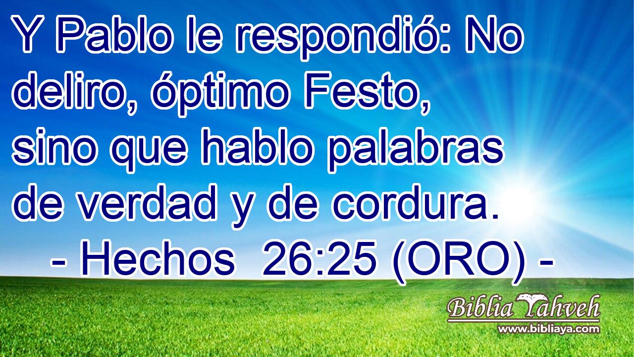  Y Pablo le respondió: No deliro, óptimo Festo, sino que hablo palabras de verdad y de cordura. 