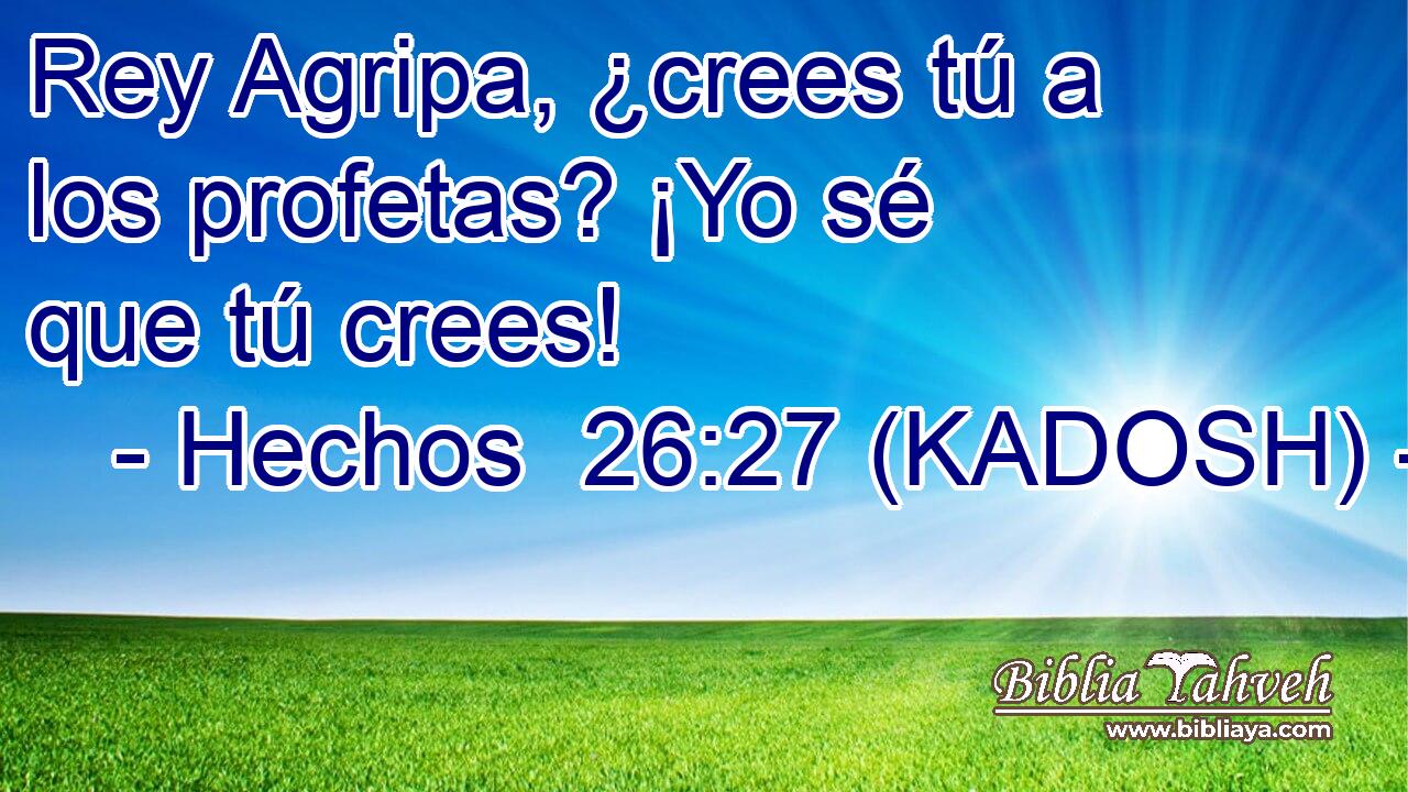  Rey Agripa, ¿crees tú a los profetas? ¡Yo sé que tú crees! 