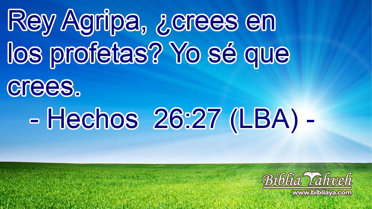 Rey Agripa, ¿crees en los profetas? Yo sé que crees.