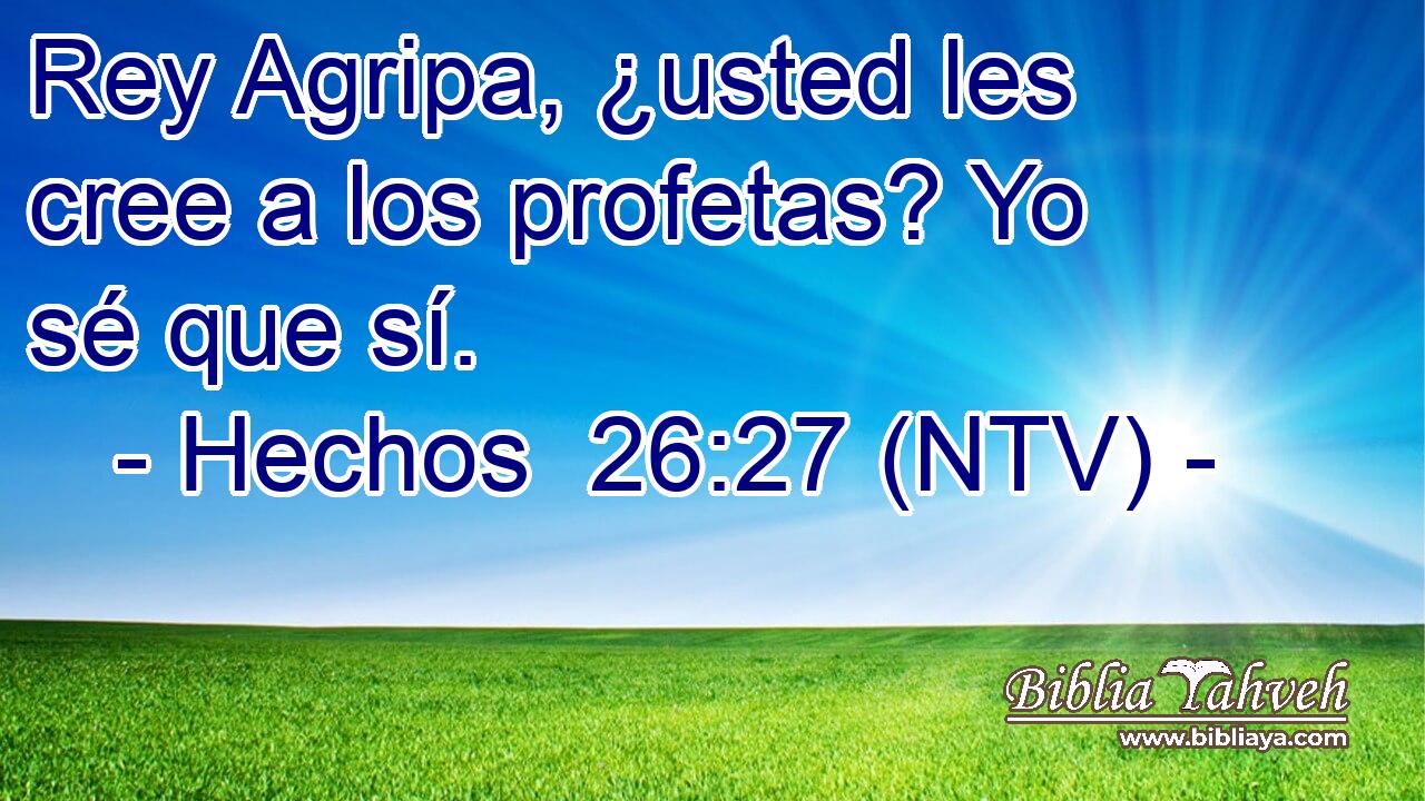 Rey Agripa, ¿usted les cree a los profetas? Yo sé que sí.