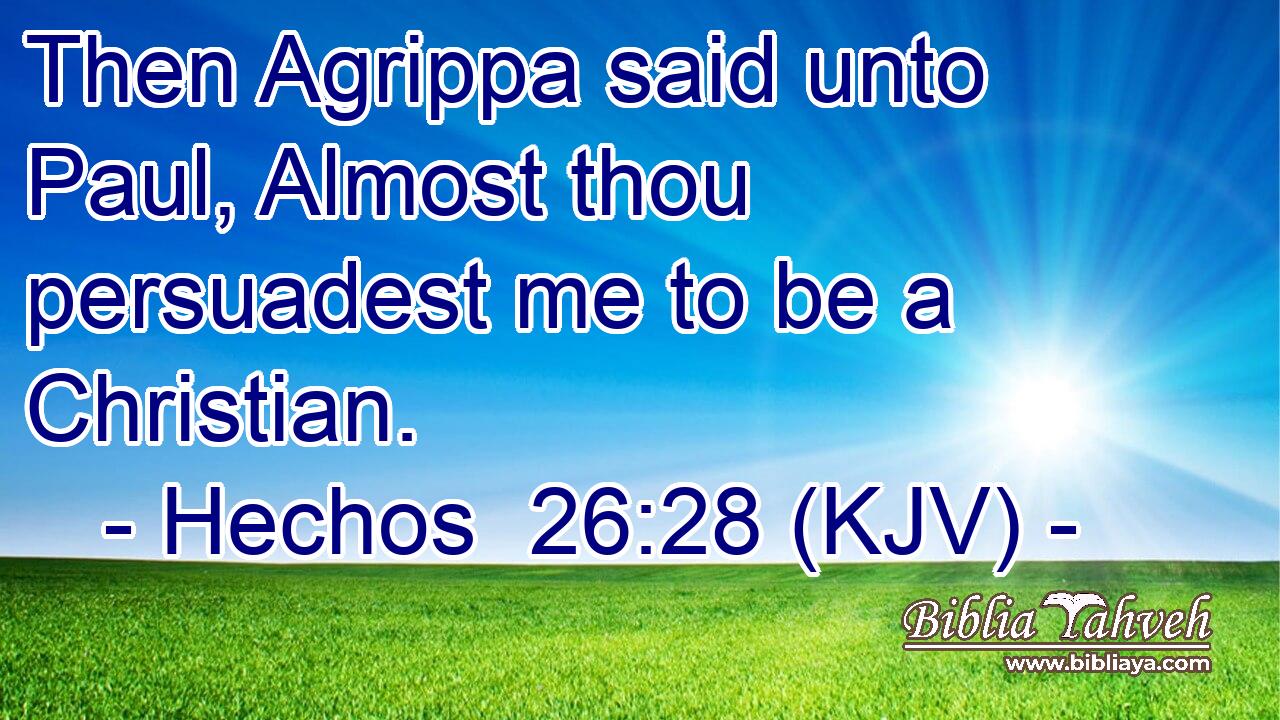 Hechos 26:28 (Kjv) - Then Agrippa Said Unto Paul, Almost Thou Per...