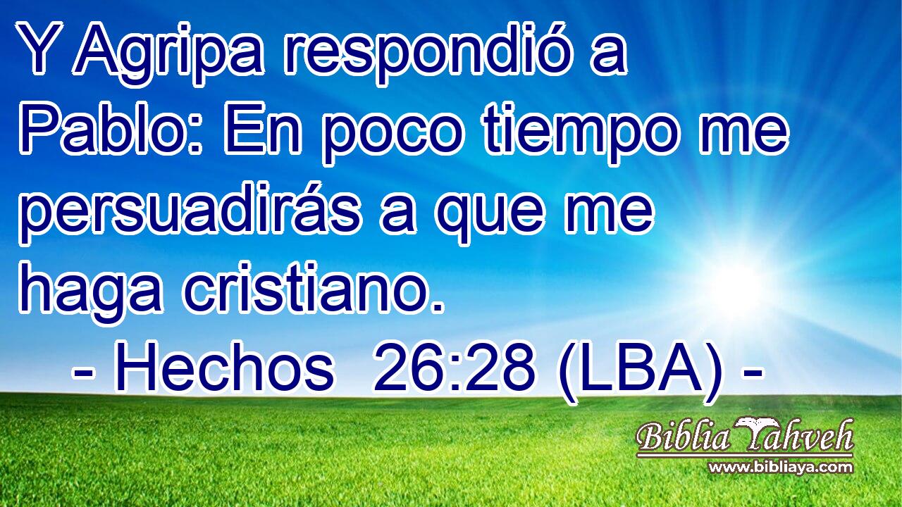 Y Agripa respondió a Pablo: En poco tiempo me persuadirás a que me haga cristiano.