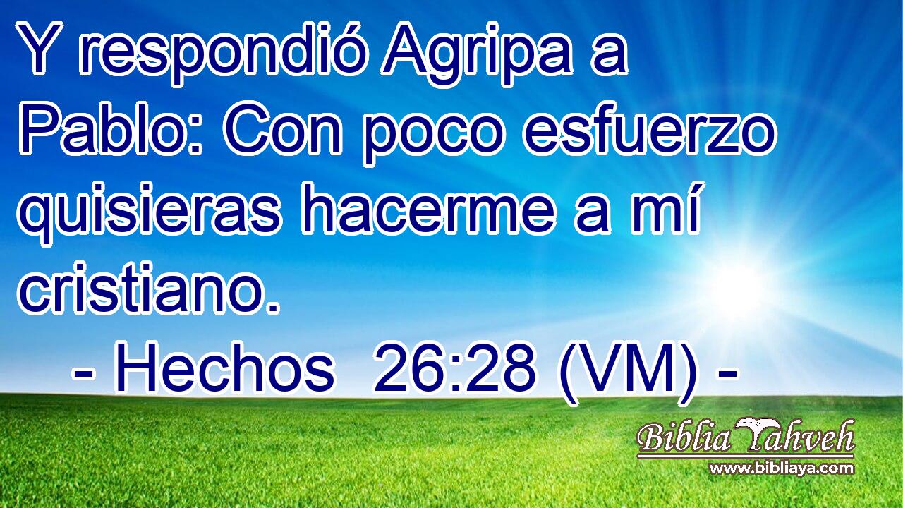  Y respondió Agripa a Pablo: Con poco esfuerzo quisieras hacerme a mí cristiano. 