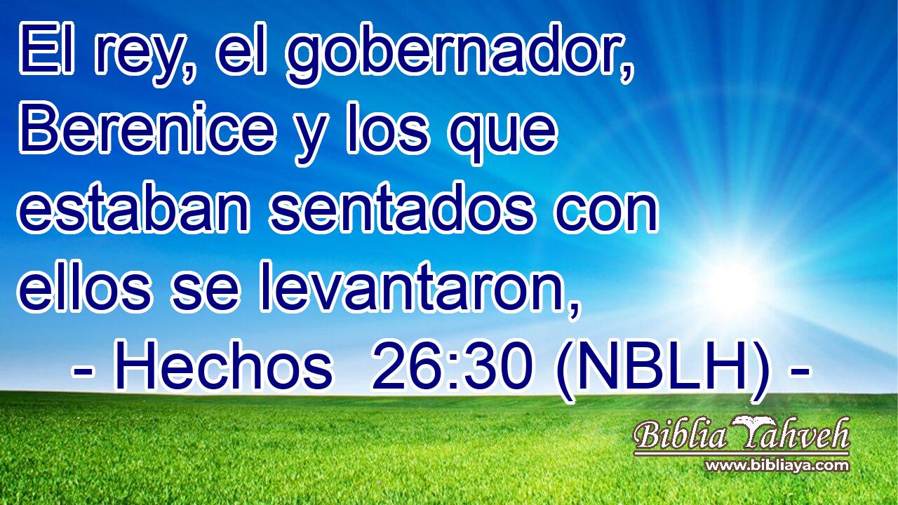  El rey, el gobernador, Berenice y los que estaban sentados con ellos se levantaron, 