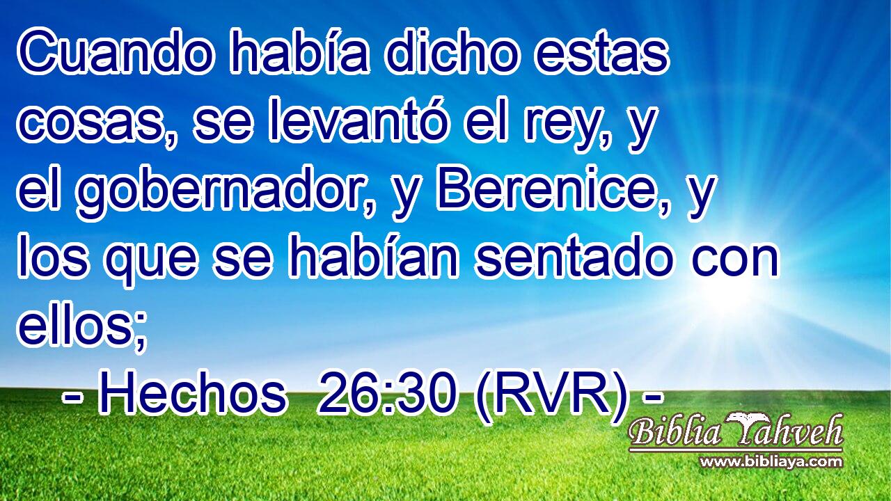 Cuando había dicho estas cosas, se levantó el rey, y el gobernador, y Berenice, y los que se habían sentado con ellos;