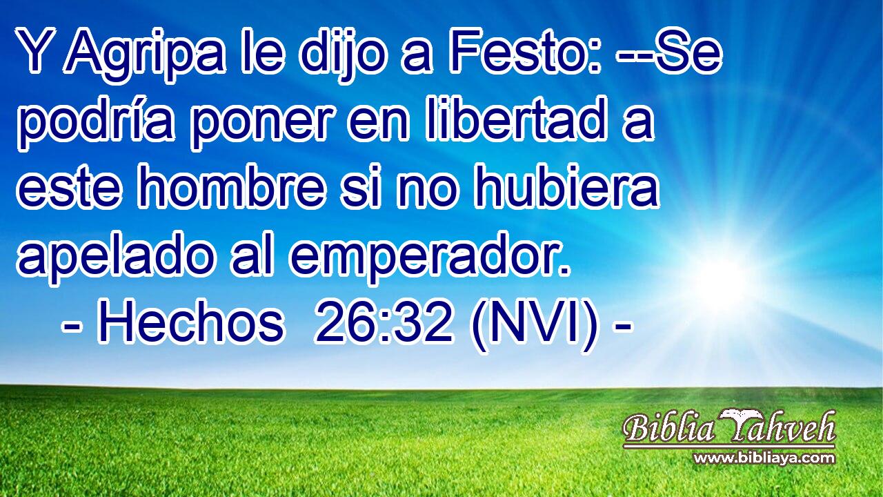 Y Agripa le dijo a Festo: --Se podría poner en libertad a este hombre si no hubiera apelado al emperador. 