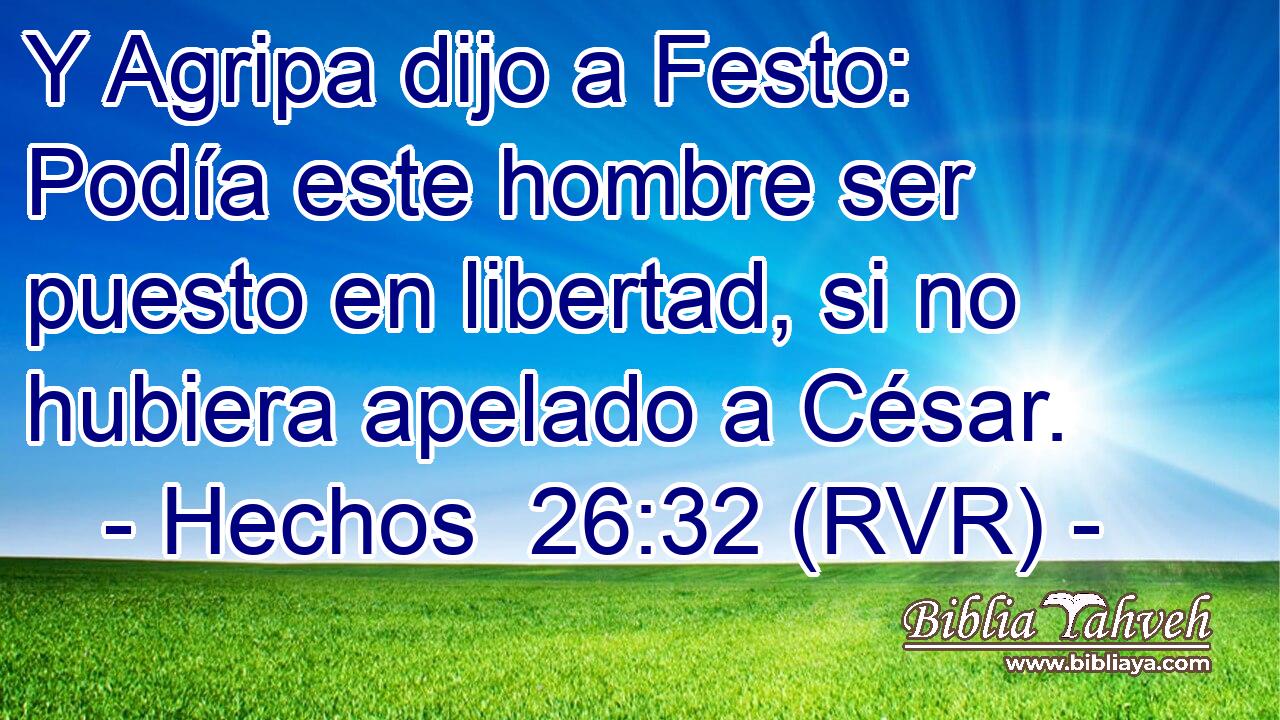 Y Agripa dijo a Festo: Podía este hombre ser puesto en libertad, si no hubiera apelado a César.
