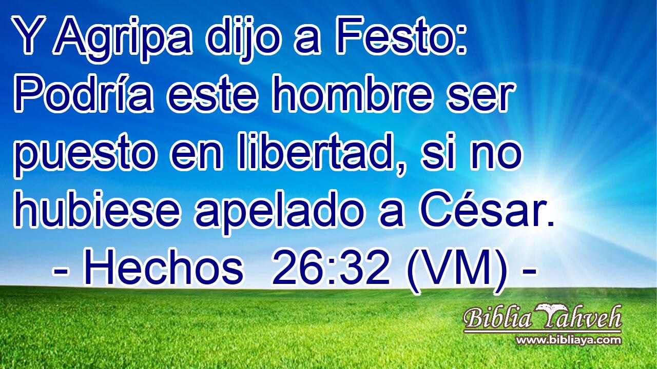  Y Agripa dijo a Festo: Podría este hombre ser puesto en libertad, si no hubiese apelado a César. 