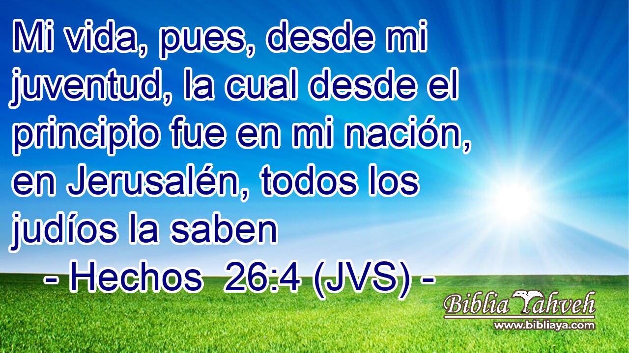 Mi vida, pues, desde mi juventud, la cual desde el principio fue en mi nación, en Jerusalén, todos los judíos la saben