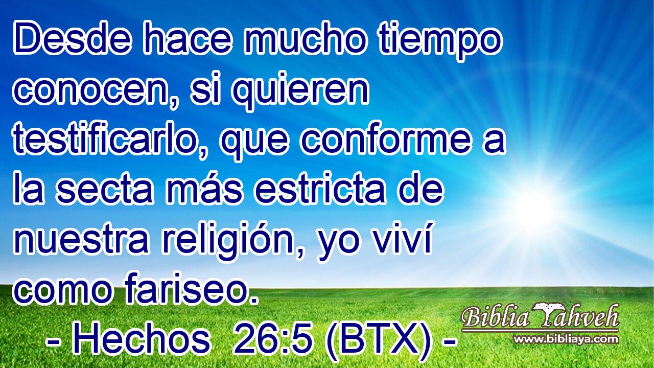 Desde hace mucho tiempo conocen, si quieren testificarlo, que conforme a la secta más estricta de nuestra religión, yo viví como fariseo.