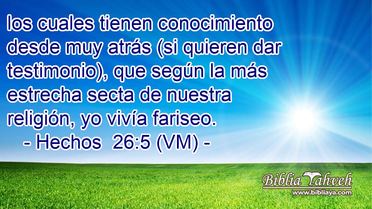  los cuales tienen conocimiento desde muy atrás (si quieren dar testimonio), que según la más estrecha secta de nuestra religión, yo vivía fariseo. 