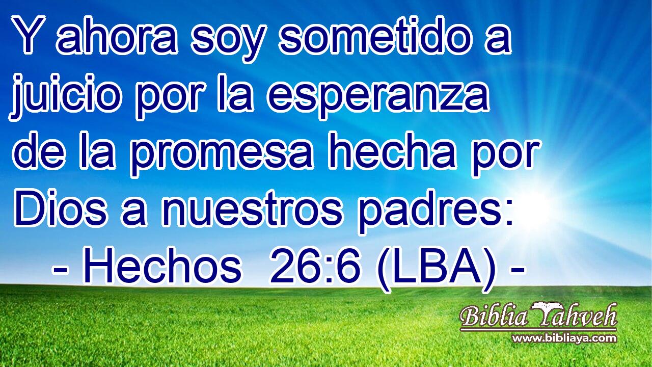Y ahora soy sometido a juicio por la esperanza de la promesa hecha por Dios a nuestros padres:
