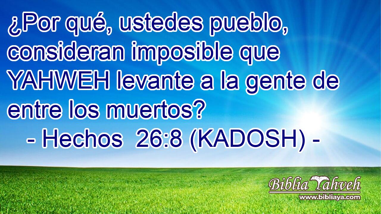  ¿Por qué, ustedes pueblo, consideran imposible que YAHWEH levante a la gente de entre los muertos? 
