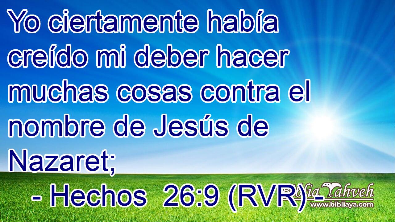 Yo ciertamente había creído mi deber hacer muchas cosas contra el nombre de Jesús de Nazaret;