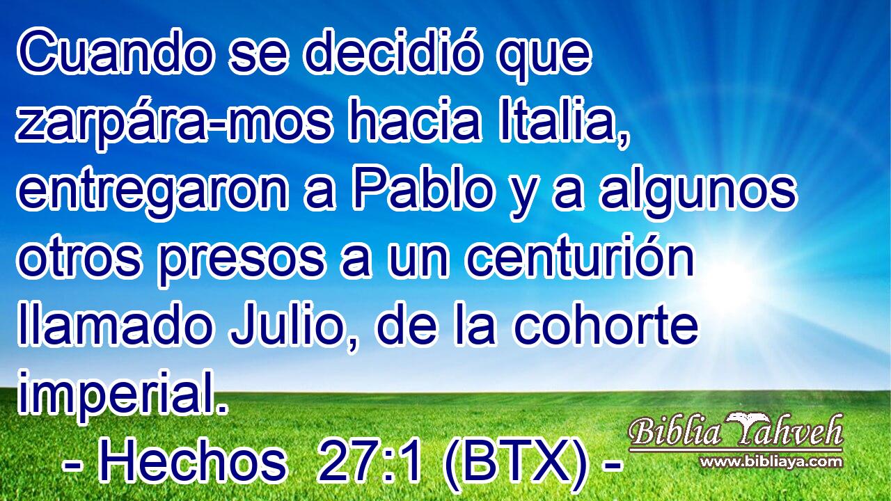 Cuando se decidió que zarpára-mos hacia Italia, entregaron a Pablo y a algunos otros presos a un centurión llamado Julio, de la cohorte imperial.