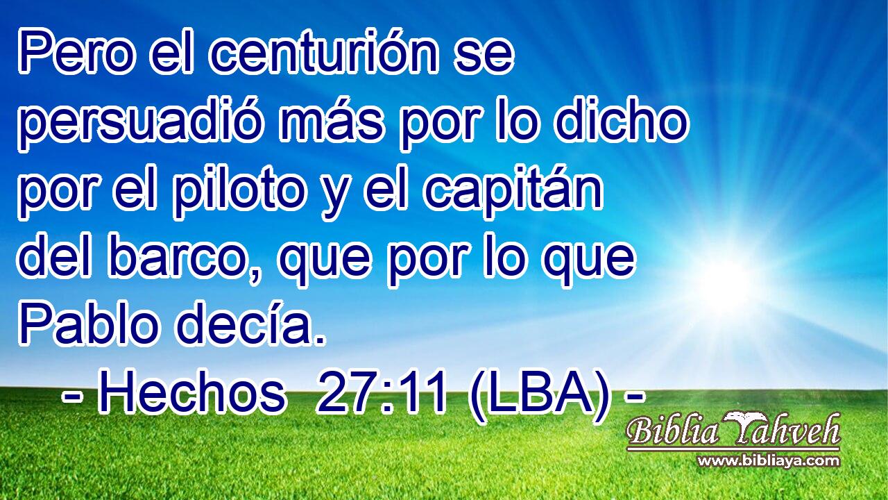 Pero el centurión se persuadió más por lo dicho por el piloto y el capitán del barco, que por lo que Pablo decía.
