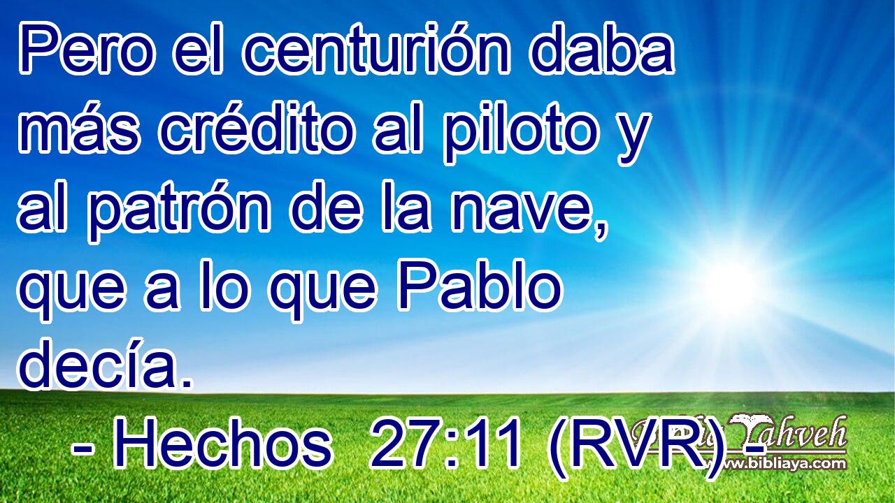 Pero el centurión daba más crédito al piloto y al patrón de la nave, que a lo que Pablo decía.