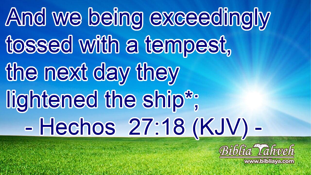And we being exceedingly tossed with a tempest, the next day they lightened the ship*;