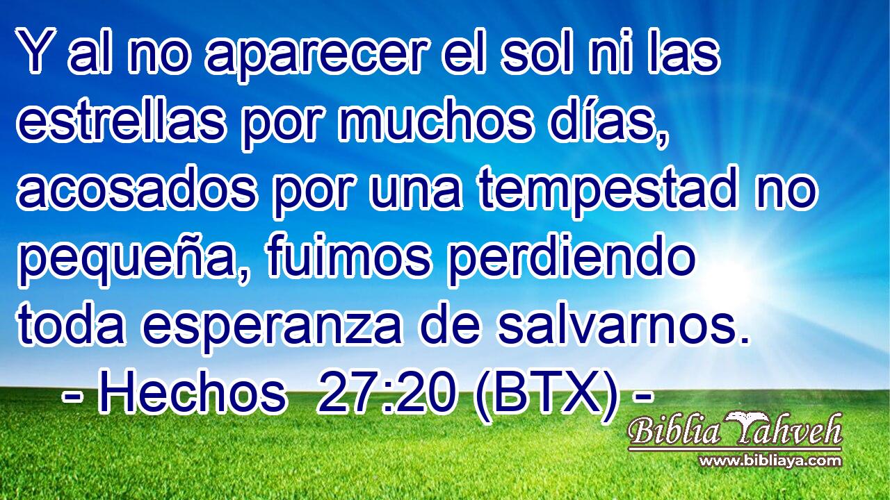 Y al no aparecer el sol ni las estrellas por muchos días, acosados por una tempestad no pequeña, fuimos perdiendo toda esperanza de salvarnos.
