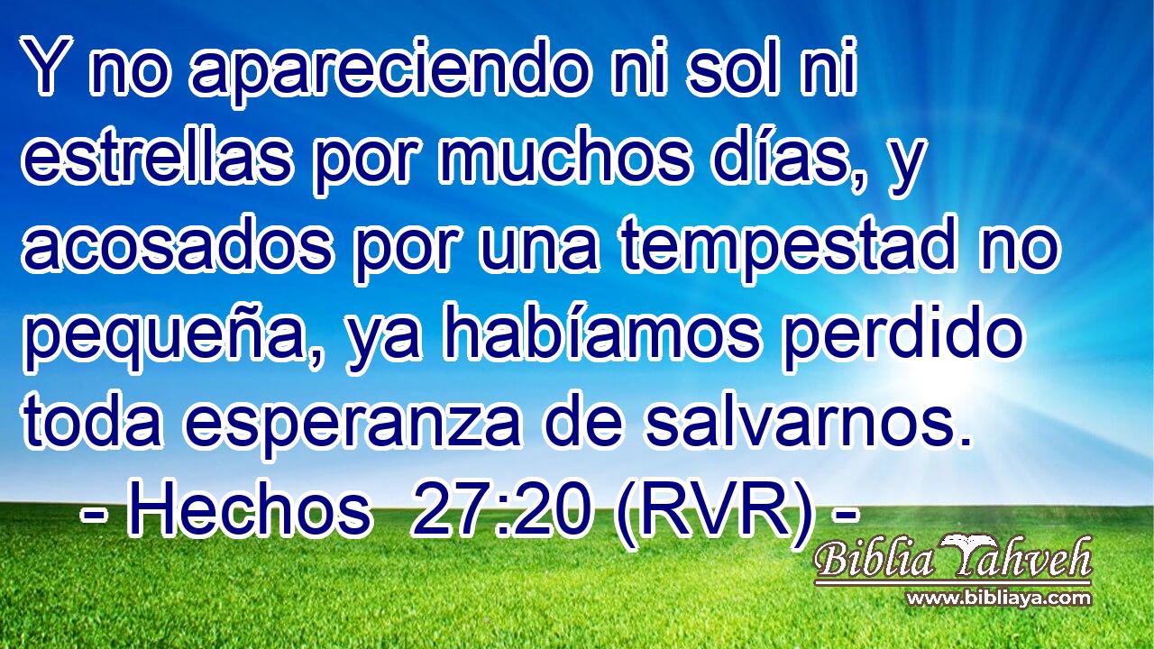 Y no apareciendo ni sol ni estrellas por muchos días, y acosados por una tempestad no pequeña, ya habíamos perdido toda esperanza de salvarnos.