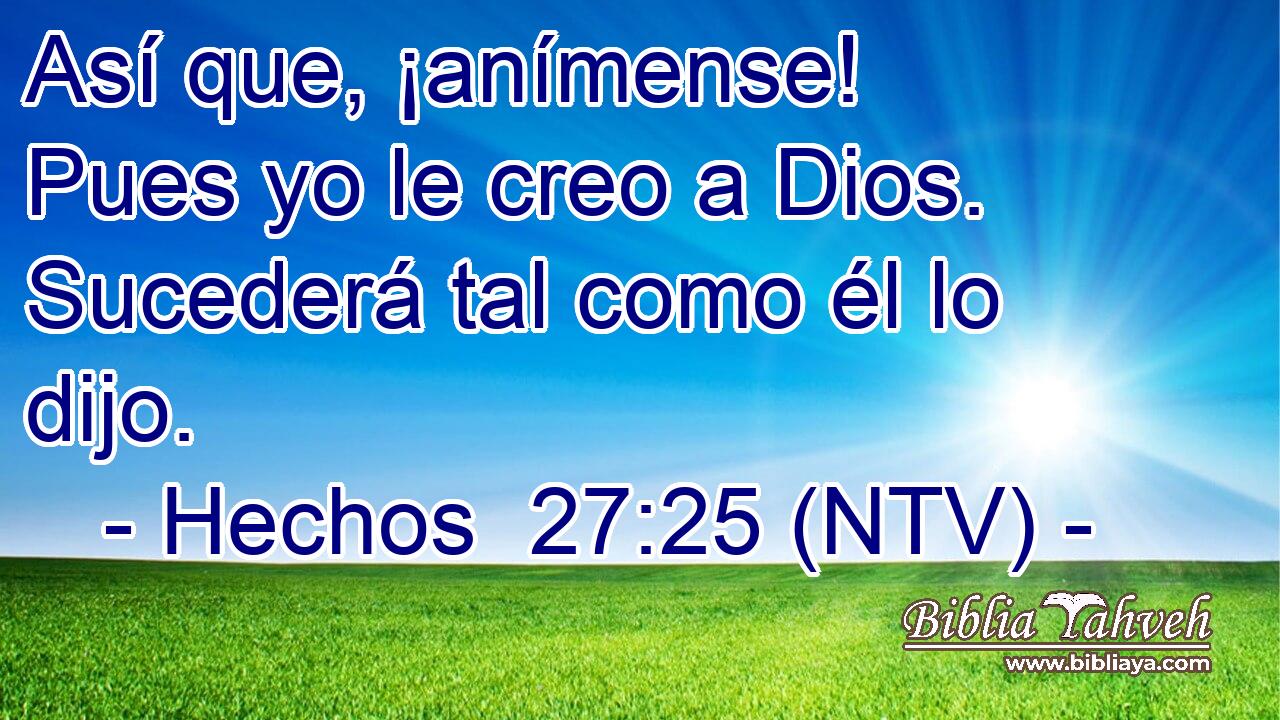 Así que, ¡anímense! Pues yo le creo a Dios. Sucederá tal como él lo dijo.