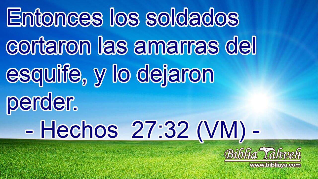  Entonces los soldados cortaron las amarras del esquife, y lo dejaron perder. 