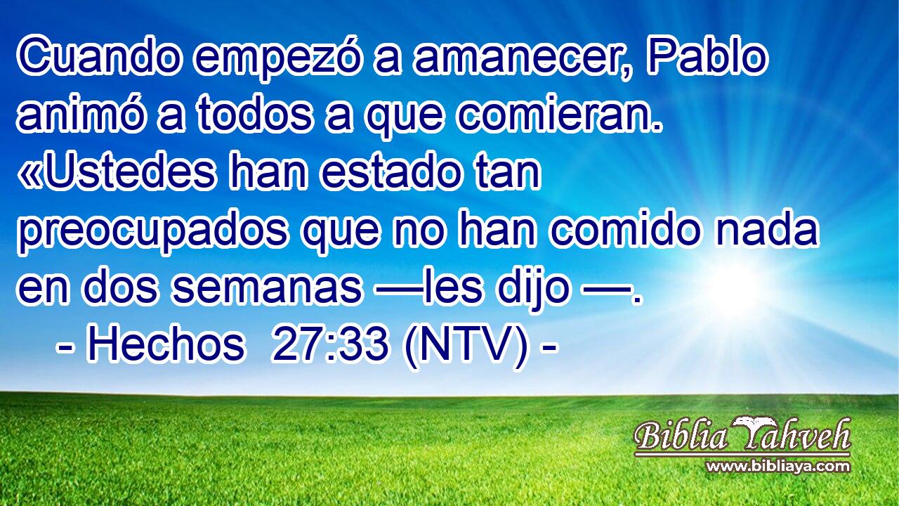 Cuando empezó a amanecer, Pablo animó a todos a que comieran. «Ustedes han estado tan preocupados que no han comido nada en dos semanas —les dijo —.
