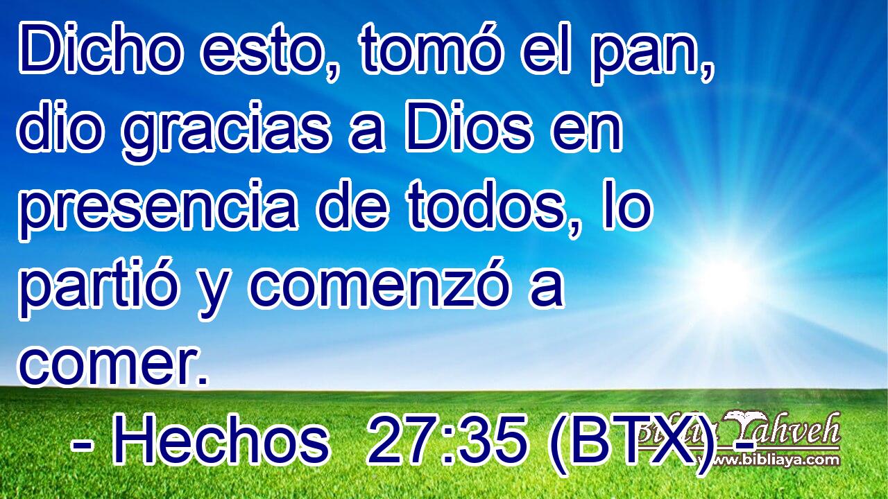 Dicho esto, tomó el pan, dio gracias a Dios en presencia de todos, lo partió y comenzó a comer.